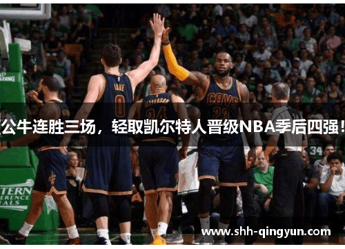 公牛连胜三场，轻取凯尔特人晋级NBA季后四强！