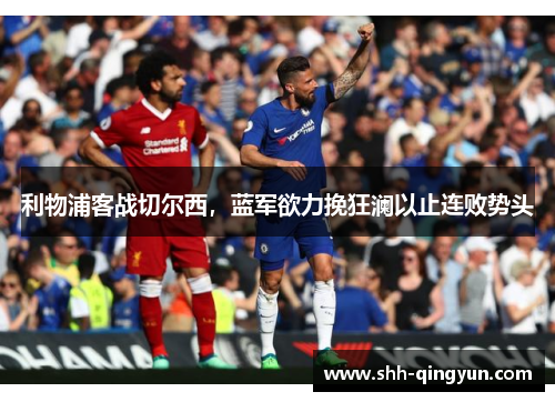 利物浦客战切尔西，蓝军欲力挽狂澜以止连败势头
