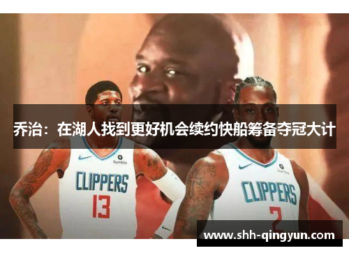 乔治：在湖人找到更好机会续约快船筹备夺冠大计