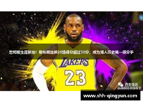詹姆斯生涯新高！勒布朗连续20场得分超过30分，成为湖人历史第一得分手