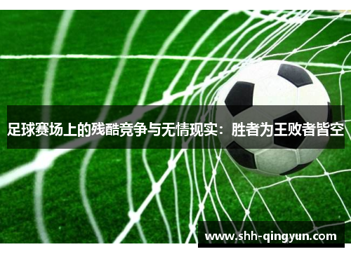 足球赛场上的残酷竞争与无情现实：胜者为王败者皆空