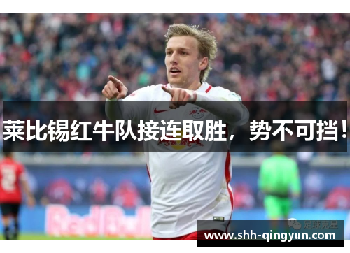 莱比锡红牛队接连取胜，势不可挡！