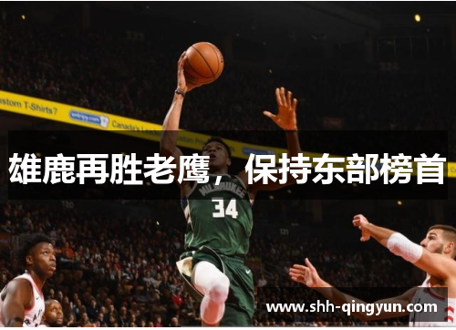 雄鹿再胜老鹰，保持东部榜首