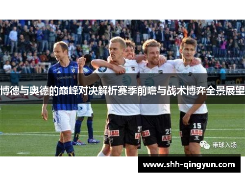 博德与奥德的巅峰对决解析赛季前瞻与战术博弈全景展望