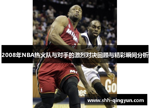 2008年NBA热火队与对手的激烈对决回顾与精彩瞬间分析
