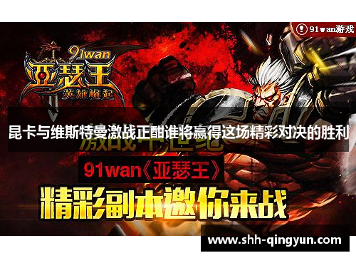 昆卡与维斯特曼激战正酣谁将赢得这场精彩对决的胜利