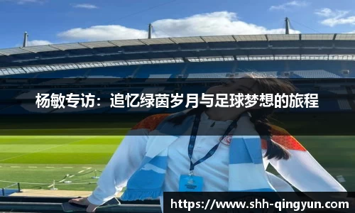 杨敏专访：追忆绿茵岁月与足球梦想的旅程